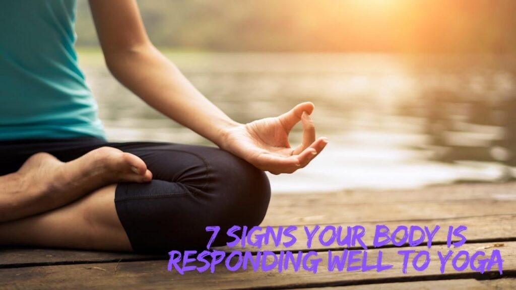 7 Signs Your Body Is Responding Well to Yoga