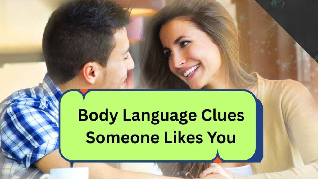Body Language Clues Someone Likes You