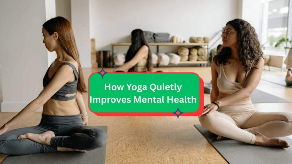How Yoga Quietly Improves Mental Health