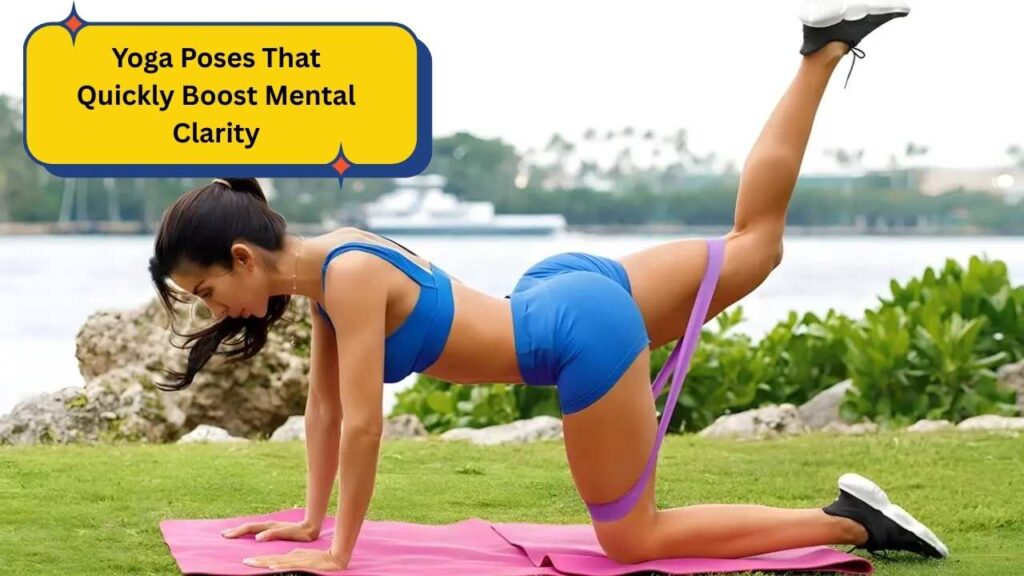 Yoga Poses That Quickly Boost Mental Clarity
